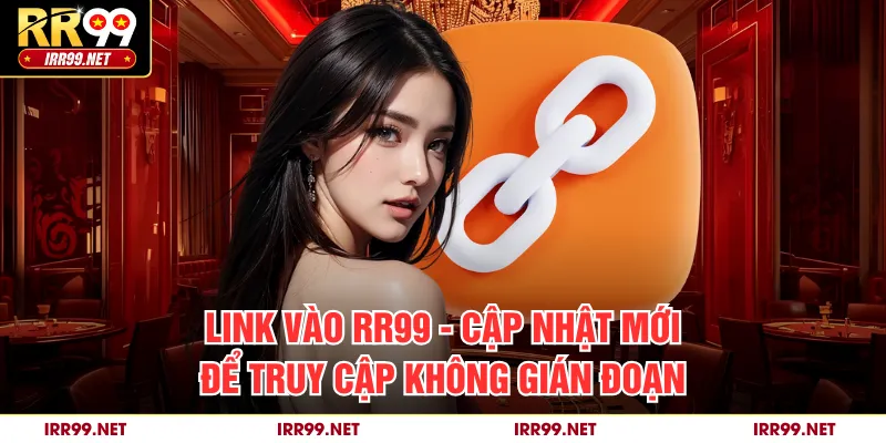 Link Vào RR99 - Cập Nhật Mới Để Truy Cập Không Gián Đoạn