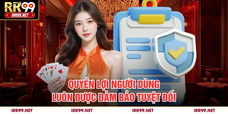 Quyền lợi người dùng luôn được đảm bảo tuyệt đối