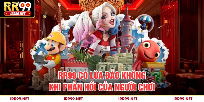 RR99 có lừa đảo không khi phản hồi của người chơi