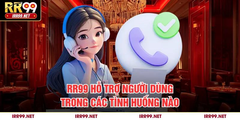 RR99 hỗ trợ người dùng trong các tình huống nào