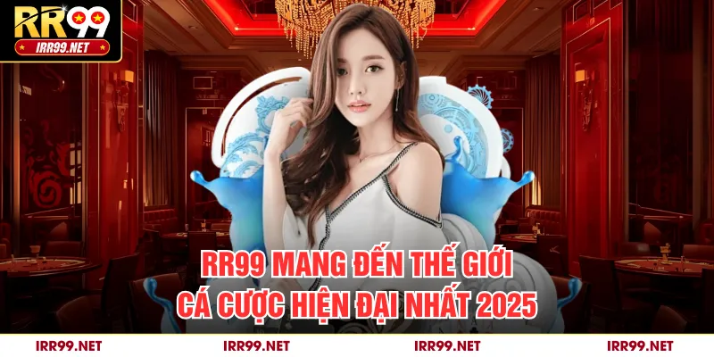 RR99 mang đến thế giới cá cược hiện đại nhất 2025